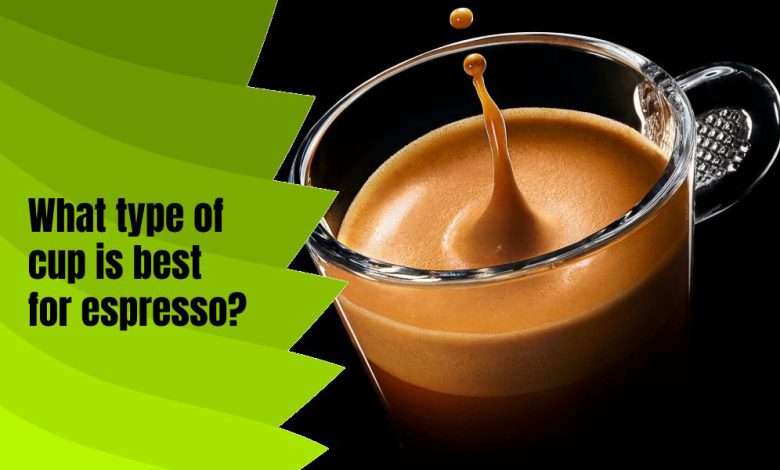 What type of cup is best for espresso?